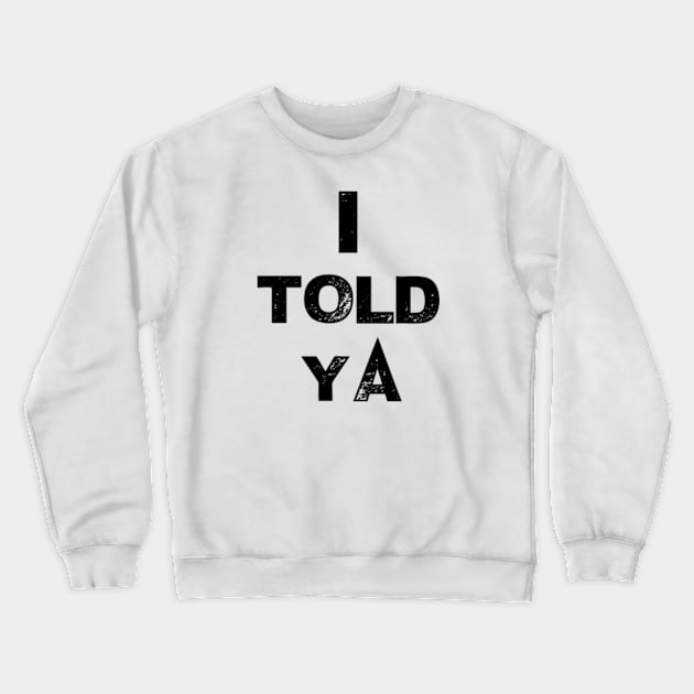 I told ya Crewneck Sweatshirt by TshirtMA